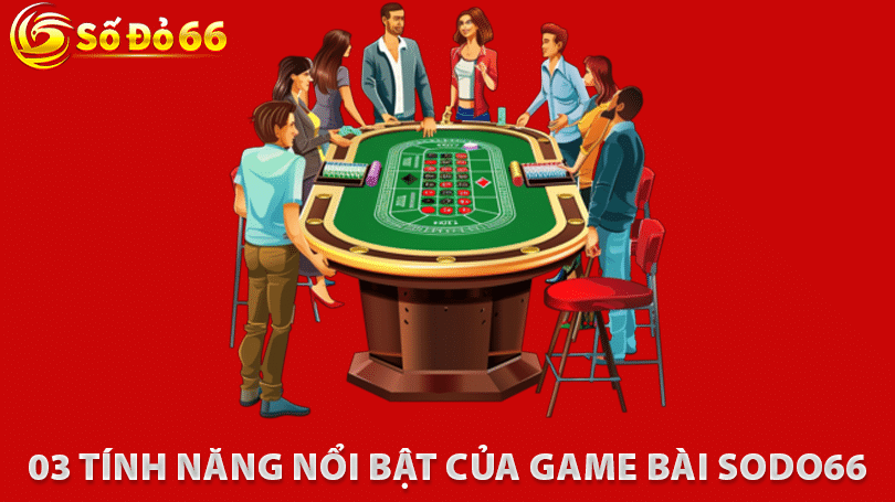 03 Tính Năng Nổi Bật Của Game Bài Sodo66